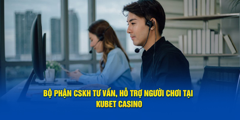 bo-phan-cskh-tu-van-ho-tro-nguoi-choi-tai-kubet-casino.jpg