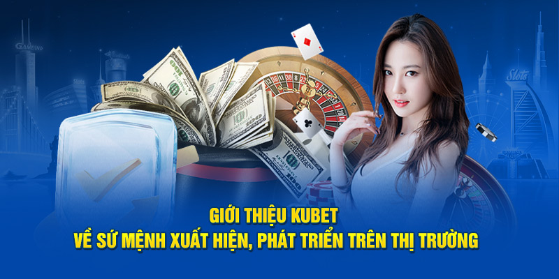 gioi-thieu-kubet-ve-su-menh-xuat-hien-phat-trien-tren-thi-truong.jpg