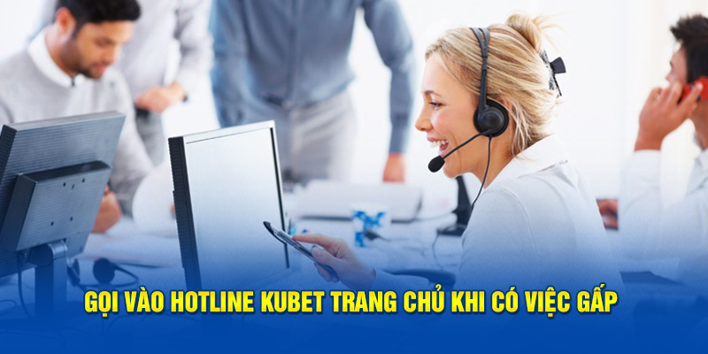 goi-vao-hotline-kubet-trang-chu-khi-co-viec-gap.jpg