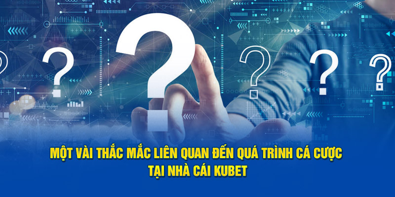 mot-vai-thac-mac-lien-quan-den-qua-trinh-ca-cuoc-tai-nha-cai-kubet.jpg